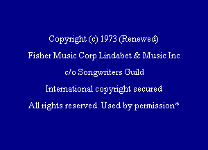 Copyxight (c) 1973 (Renewed)
Fisher Music 00110 Lindabet 5c Music Inc
010 Songwriters Guild
International copyright secured
All rights reserved. Used by permissiom