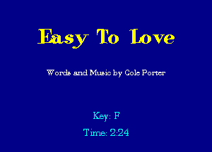 Easy To Love

Worth and Muuc by Cola Pom

Key P
Tune 224