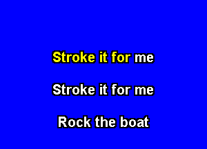 Stroke it for me

Stroke it for me

Rock the boat