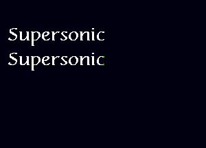 Supersonic
Supersonic