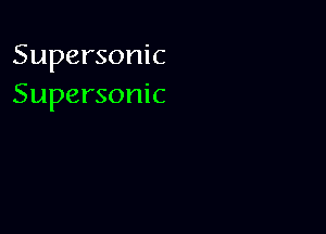 Supersonic
Supersonic