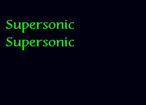 Supersonic
Supersonic