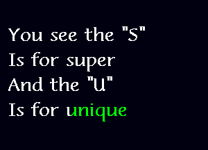 You see the 5
Is for super

And the U
Is for unique