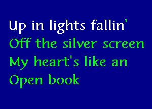 Up in lights fallin'
OFF the silver screen

My heart's like an
Open book