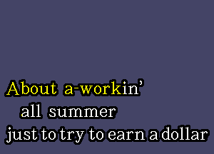 About a-workid
all summer
just to try to earn a dollar
