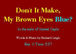 Don't It Make,
My Brown Eyes Blue?

In the style of Crystal Gayle

Words 3 Music by Richard Lm'gh
ICBYI C TiInBI 227