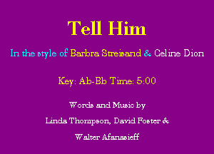 Tell Him

In the style of Barbra Smeinand 8 Celine Dion

ICBYI Ab-Bb TiIDBI 500

Words and Music by
Linda Thompson, David Foam 3c
Walm Afansaicff