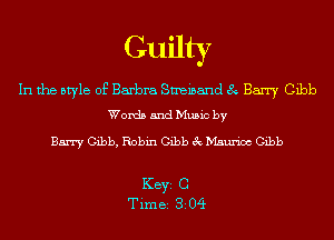 .
Guilty
In the style of Barbra Smeinand 8 Barry Gibb
Words and Music by

Barry Gibb, Robin Gibb 8c Maurioc Gibb

KEYS C
Time 82 04