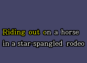 Riding out on a horse

in a star-spangled rodeo