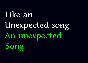 Like an
Unexpected song

An unexpected
Song