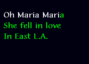 Oh Maria Maria
She fell in love

In East LA.
