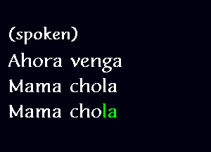 (spoken)

Ahora venga

Mama chola
Mama chola