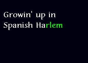 Growin' up in
Spanish Harlem