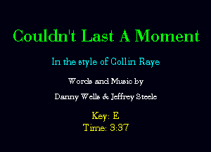 Couldn't Last A Moment

In the style of Collin Raye

Words and Music by
Danny Wells 3c Jeffrey Smelt,

ICBYI E
TiIDBI 337
