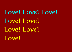 Love! Love! Love!
LovelLove!

LovelLove!
Love!
