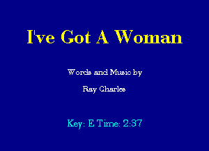 I've Got A XVoman

Words and Mumc by
Ray Charles

Key ETime 237