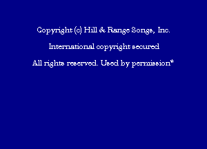 Copyright (G) Hill 3c Range Songs, Inc
hmmdorml copyright nocumd

All rights macrmd Used by pmown'