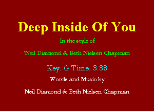 Deep Inside Of You

In tho Mylo of
'Nm'l Diamond 3c Both Niclsm Chapman
KEYS C Time 82 38
Words and Music by

Nail Diamond 3c Both Niclsm Chapman