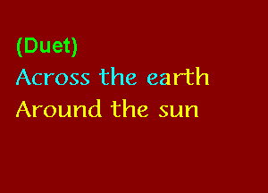 (Duet)
Across the earth

Around the sun