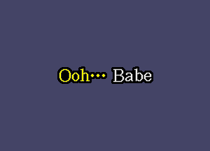 Oohn- Babe