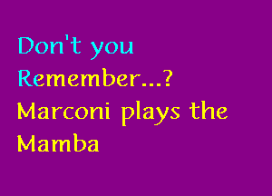 Don't you
Remember...?

Marconi plays the
Mamba