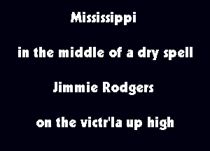 Mississippi

in the middle of a dry spell

Jimmie Rodgers

on the viclr'la up high