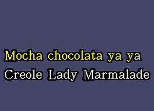 Mocha chocolata ya ya

Creole Lady Marmalade