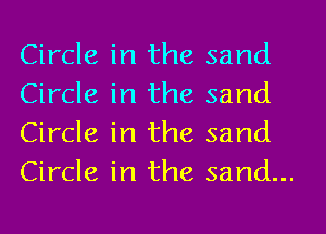 Circle in the sand
Circle in the sand
Circle in the sand

Circle in the sand...