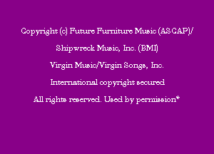 Copyright (c) Future Furniture Music (ASCAPJI
Shipwmok Music, Inc (BM!)
Virgin Muaichirgin Songs, Inc,
Inman'onsl copyright secured

All rights ma-md Used by pmboiod'