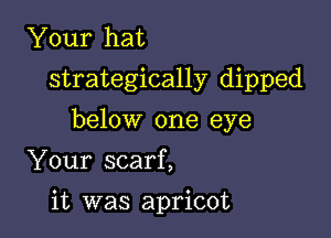 Your hat
strategically dipped
below one eye
Your scarf,

it was apricot