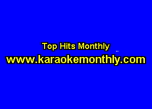 Top Hits Monthly -

www.karaokemonthly.com