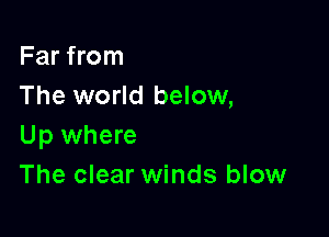 Far from
The world below,

Up where
The clear winds blow