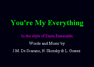 You're My Everything

Woxds and Musxc by
IM De Scumo. N Skorsky c L. Gomez