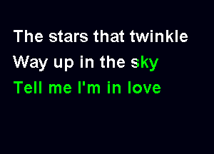 The stars that twinkle
Way up in the sky

Tell me I'm in love