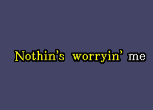 Nothink worryif me