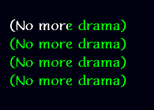 (No more drama)
(No more drama)
(No more drama)
(No more drama)