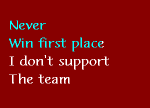 Never
Win first place

I don't support
The team