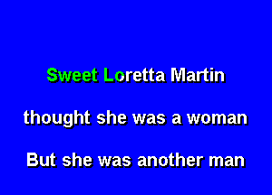 Sweet Loretta Martin

thought she was a woman

But she was another man