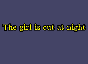 The girl is out at night