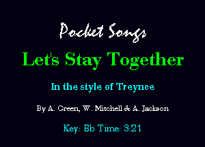 Poem Sow
Let's Stay Together

In the style of Treynce

By A. Cm W. Mitchell 3c A. Jackson

ICBYI Bb TiIDBI 321