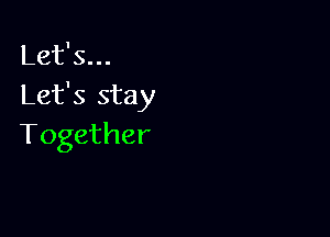 Let's...
Let's stay

Together