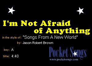 I? 41

II'm Not AEraidl
of Anything

mm mu.- 01 'Songs From A New World'
bv Jason Robert 810m

31 PucketSmgs

mWeom