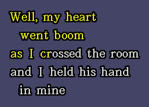 Well, my heart

went boom

as I crossed the room
and I held his hand
in mine