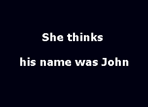 She thinks

his name was John