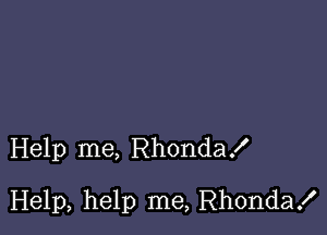 Help me, Rhondax'

Help, help me, Rhondax'

Help me, Rhom