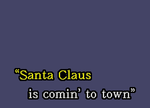 Santa Claus

a o ) )3
13 comm to town