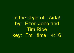 in the style ofi Aida!
byz Elton John and

Tim Rice
keyr Fm timer 4r16