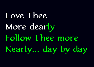 Love Thee
More dearly

Follow Thee more
Nearly... day by day