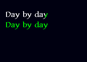 Day by day
Day by day