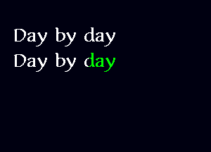 Day by day
Day by day